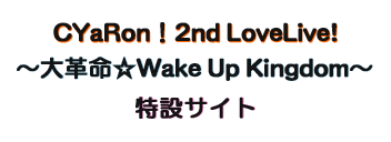 ラブライブ！サンシャイン!! CYaRon！2nd LoveLive! ～大革命☆Wake Up Kingdom～ 特設サイト